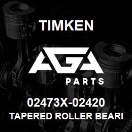 02473X-02420 Timken TAPERED ROLLER BEARINGS - TS (TAPERED SINGLE) IMPERIAL | AGA Parts