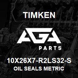 10X26X7-R2LS32-S Timken OIL SEALS METRIC | AGA Parts