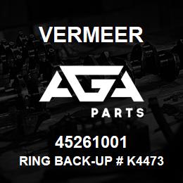 45261001 Vermeer RING BACK-UP # K44734 | AGA Parts