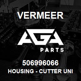 506996066 Vermeer HOUSING - CUTTER UNIT | AGA Parts