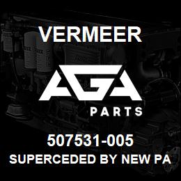 507531-005 Vermeer SUPERCEDED BY NEW PART#. PLEASE CALL. | AGA Parts