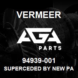 94939-001 Vermeer SUPERCEDED BY NEW PART#. PLEASE CALL. | AGA Parts