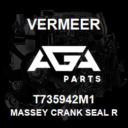 T735942M1 Vermeer MASSEY CRANK SEAL R | AGA Parts