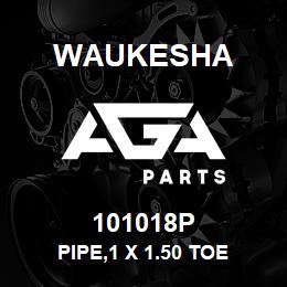 101018P Waukesha PIPE,1 X 1.50 TOE | AGA Parts
