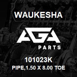101023K Waukesha PIPE,1.50 X 8.00 TOE | AGA Parts
