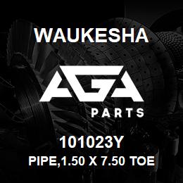101023Y Waukesha PIPE,1.50 X 7.50 TOE | AGA Parts