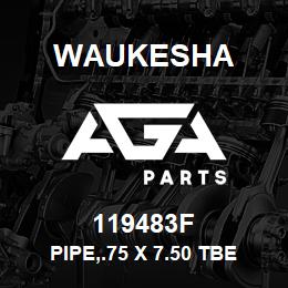 119483F Waukesha PIPE,.75 X 7.50 TBE | AGA Parts
