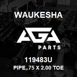 119483U Waukesha PIPE,.75 X 2.00 TOE | AGA Parts