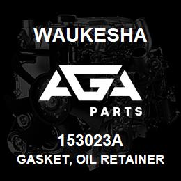 153023A Waukesha GASKET, OIL RETAINER | AGA Parts