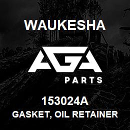 153024A Waukesha GASKET, OIL RETAINER | AGA Parts