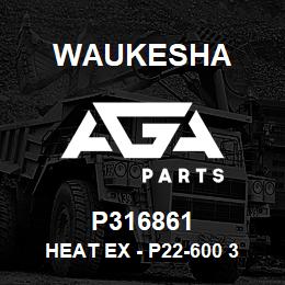 P316861 Waukesha HEAT EX - P22-600 3 CIRCUIT | AGA Parts