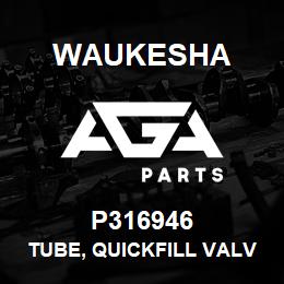 P316946 Waukesha TUBE, QUICKFILL VALVE TO REG. | AGA Parts