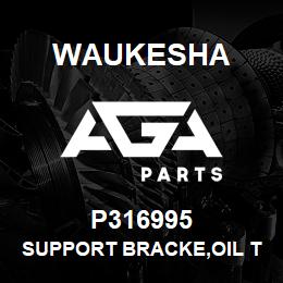 P316995 Waukesha SUPPORT BRACKE,OIL TUBE | AGA Parts