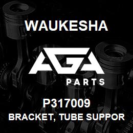 P317009 Waukesha BRACKET, TUBE SUPPORT | AGA Parts
