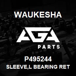 P495244 Waukesha SLEEVE,L BEARING RETAINER | AGA Parts