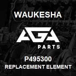 P495300 Waukesha REPLACEMENT ELEMENT | AGA Parts