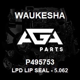 P495753 Waukesha LPD LIP SEAL - 5.062 SHAFT | AGA Parts