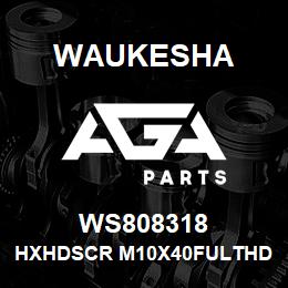WS808318 Waukesha HXHDSCR M10X40FULTHD | AGA Parts